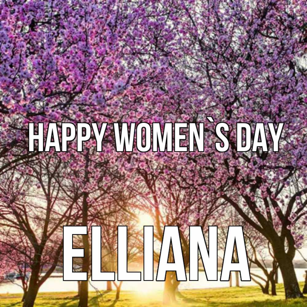 Greetings card с именем, Elliana happy women`s day международный женский день Greetings with text for free download 